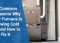 Common Reasons Why Your Furnace Is Blowing Cold Air and How to Fix It ...