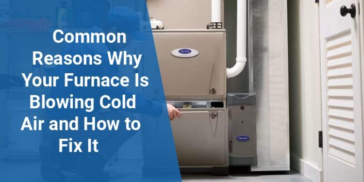 Common Reasons Why Your Furnace Is Blowing Cold Air and How to Fix It ...